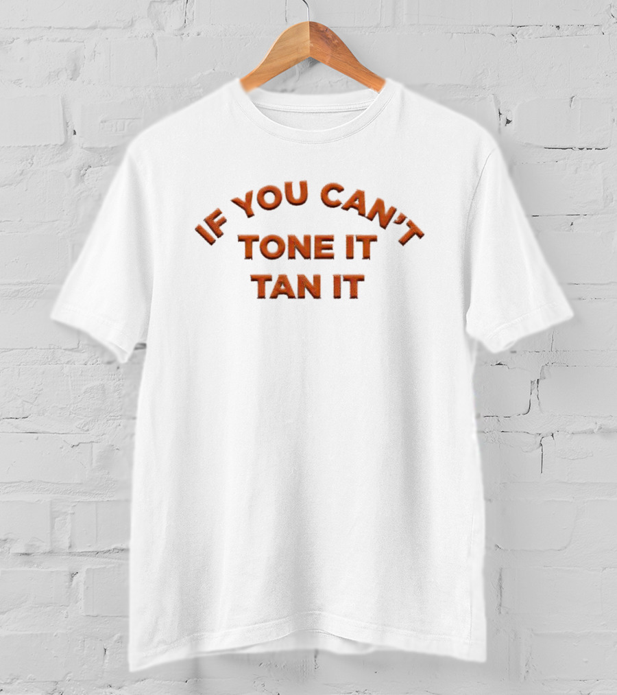 If You Can't Tone It Tan It T-Shirt