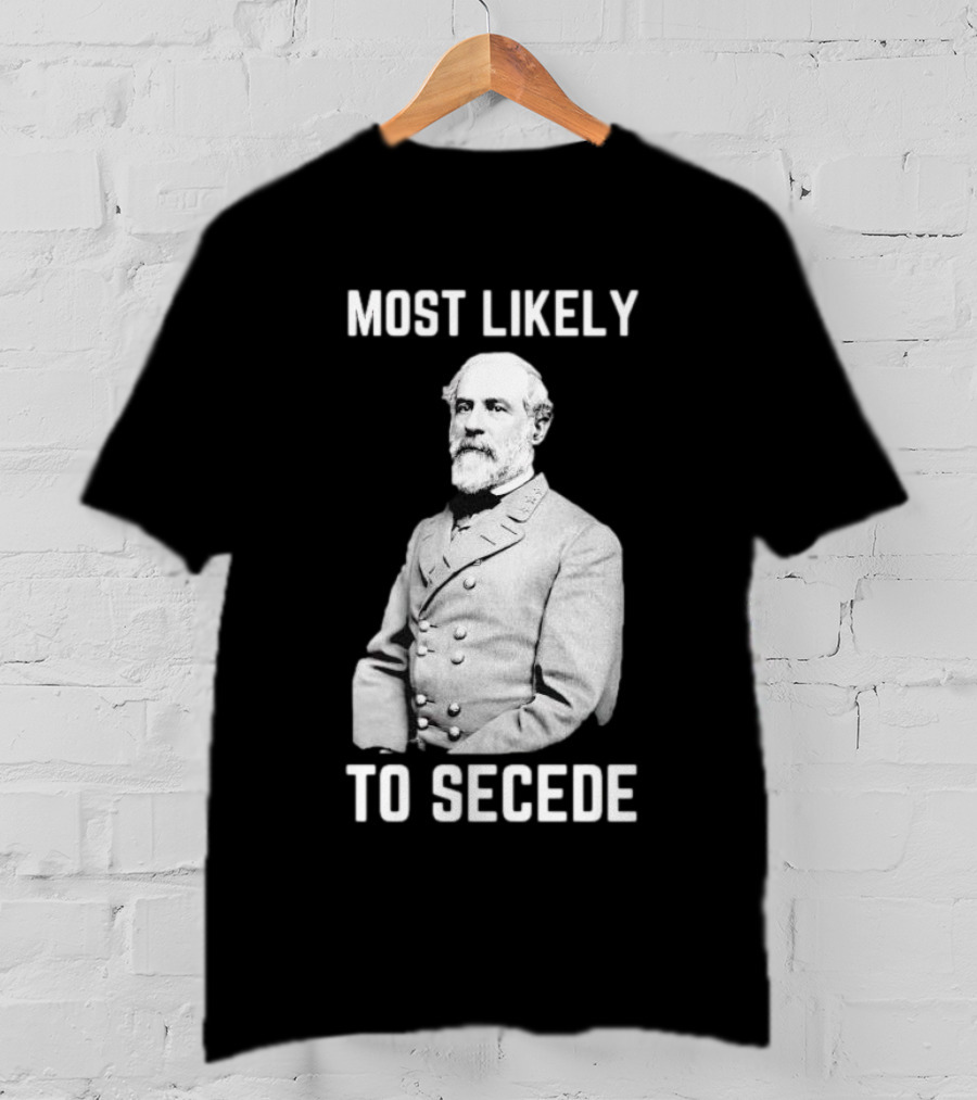 Most Likely To Secede Robert E. Lee T-Shirt