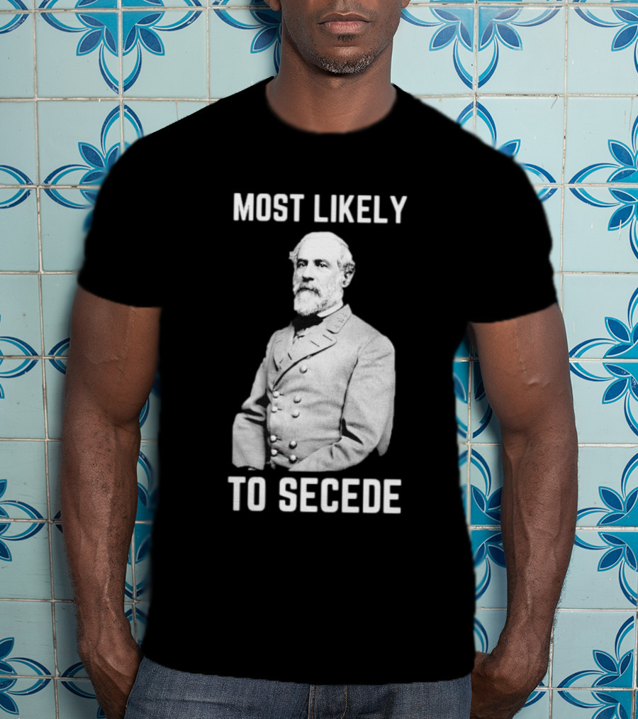 Most Likely To Secede Robert E. Lee T-Shirt