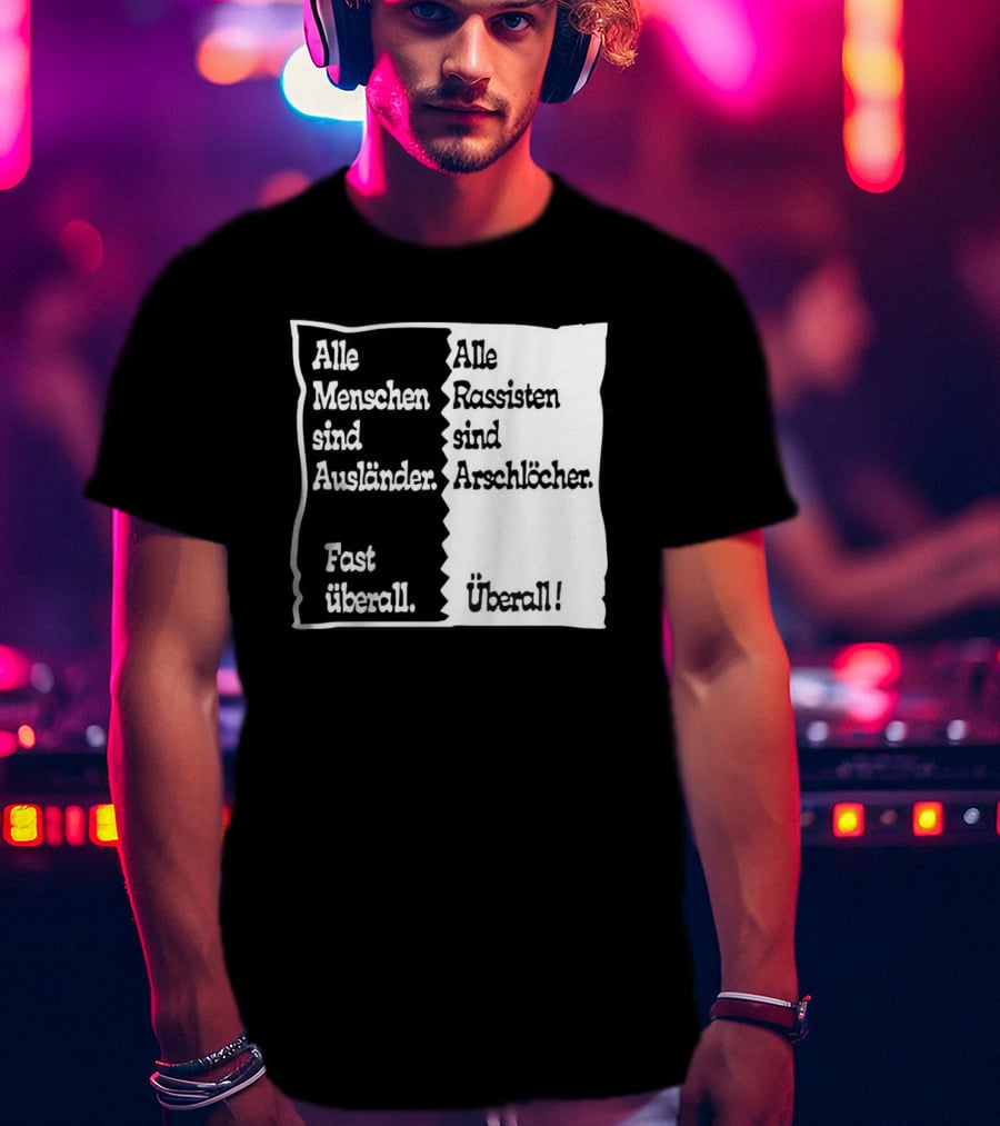 Alle Menschen Sind Ausländer Fast Überall Alle Rassisten Sind Arschlöcher Überall T-Shirt