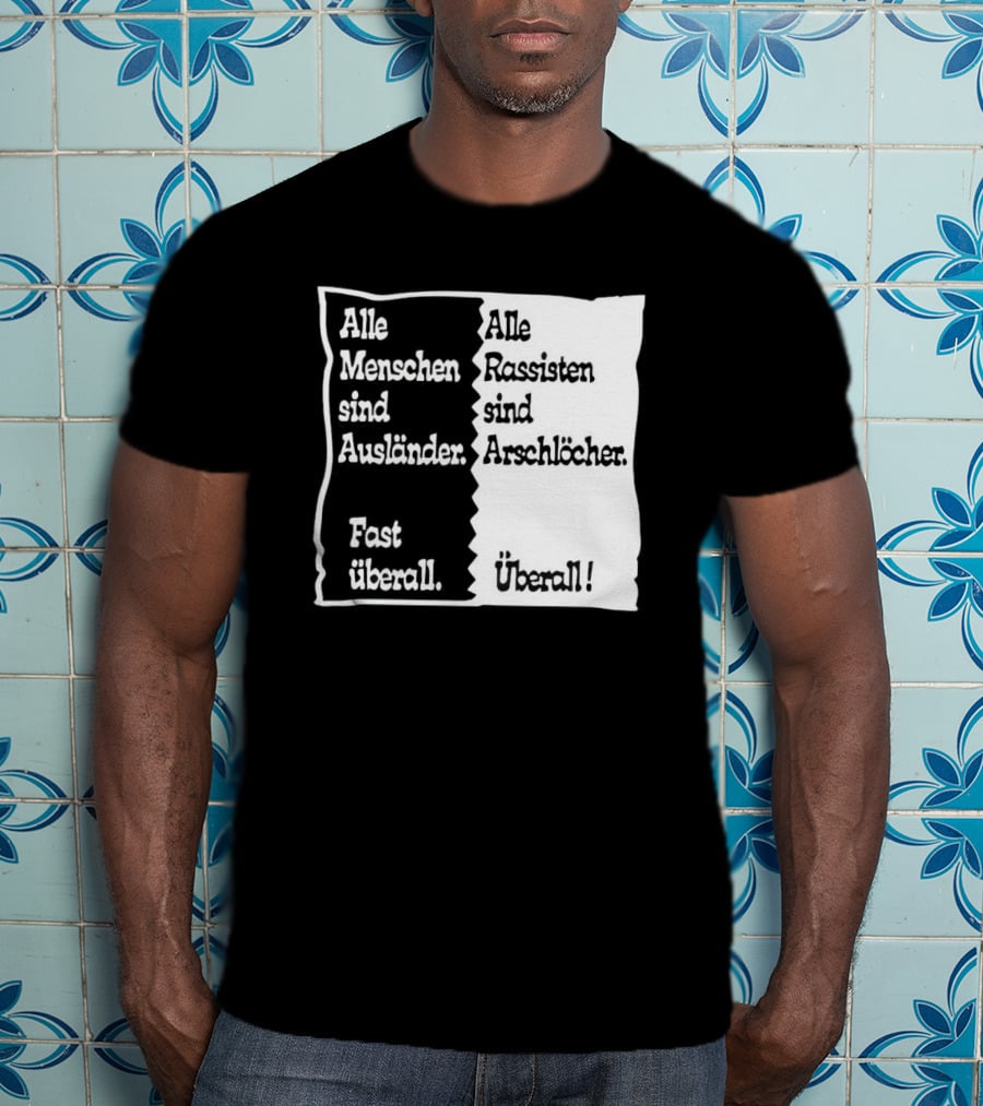 Alle Menschen Sind Ausländer Fast Überall Alle Rassisten Sind Arschlöcher Überall T-Shirt
