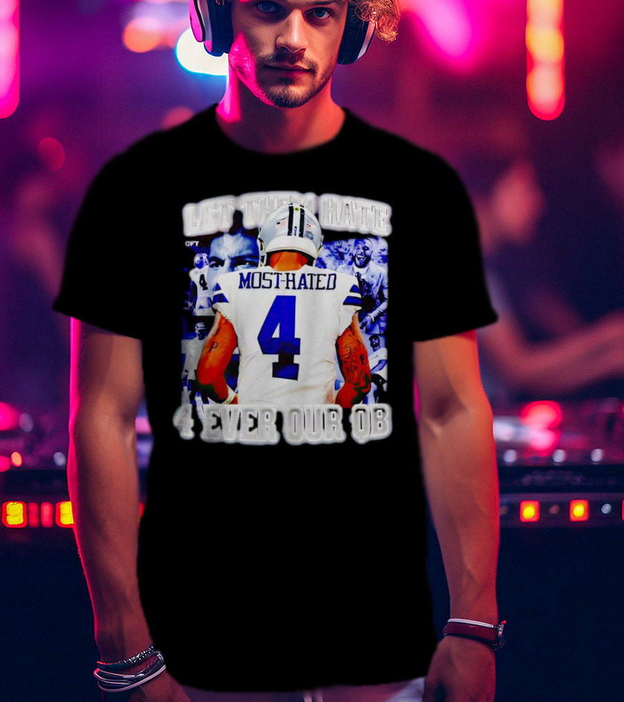 Let Them Hate Dak Prescott Most Hated 4 Ever Our QB T-Shirt