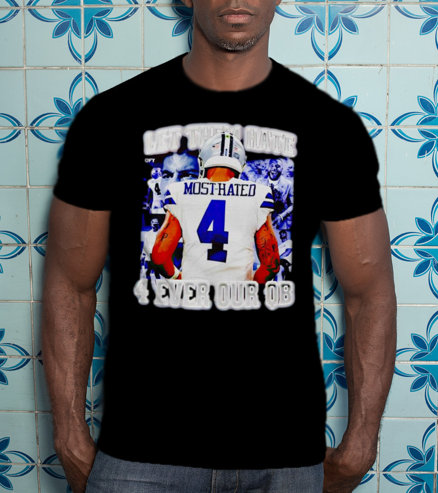 Let Them Hate Dak Prescott Most Hated 4 Ever Our QB T-Shirt