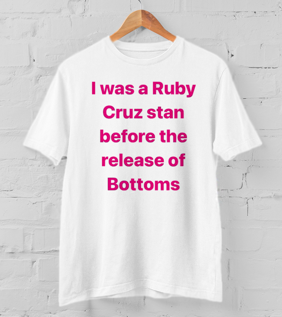 I Was A Ruby Cruz Stan Before The Release Of Bottoms T-Shirt