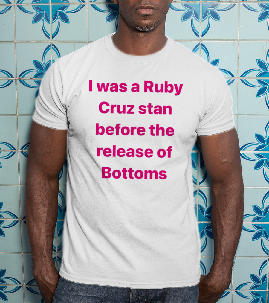 I Was A Ruby Cruz Stan Before The Release Of Bottoms T-Shirt