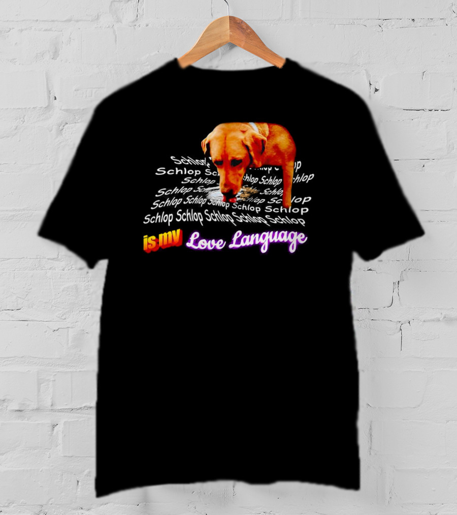Schlop Is My Love Language Dog T-Shirt