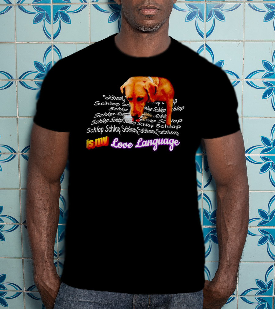 Schlop Is My Love Language Dog T-Shirt