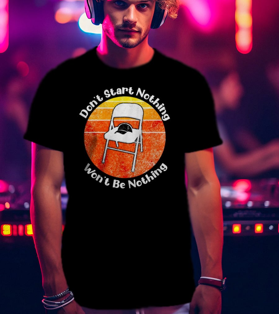 Don't Start Nothing Won't Be Nothing Folding Chair Hat Retro Stripe T-Shirt