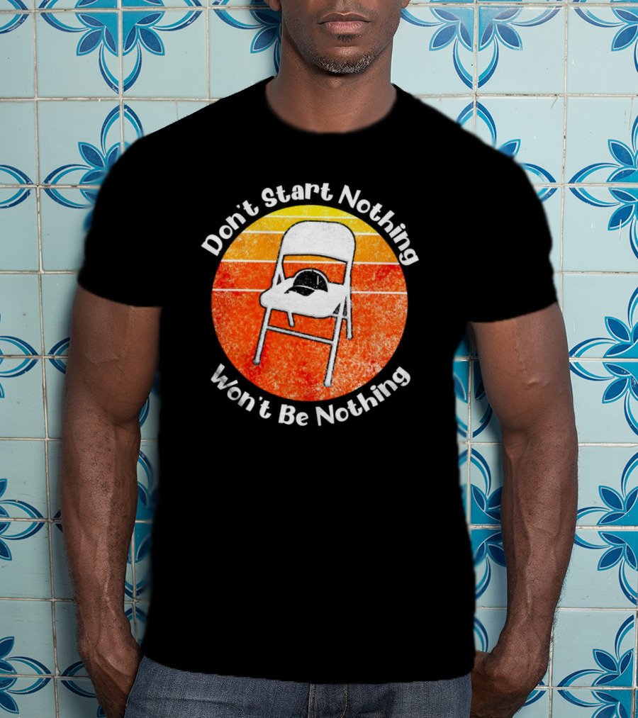 Don't Start Nothing Won't Be Nothing Folding Chair Hat Retro Stripe T-Shirt