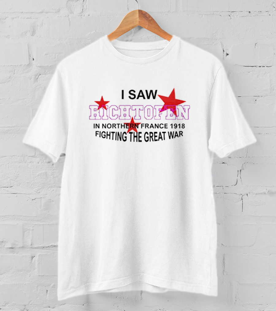 I Saw Richtofen In Northern France 1918 Fighting The Great War Red Stars T-Shirt