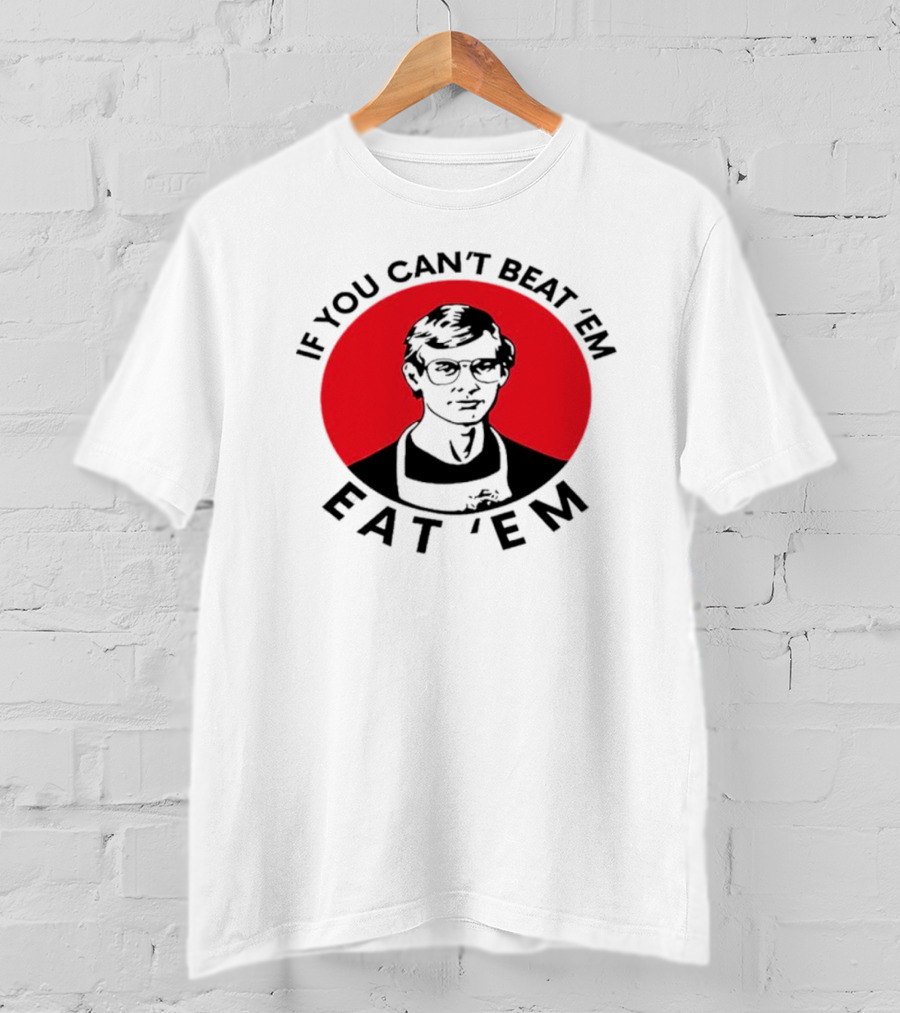 If You Can't Beat 'Em Eat 'Em Jeffrey Dahmer T-Shirt
