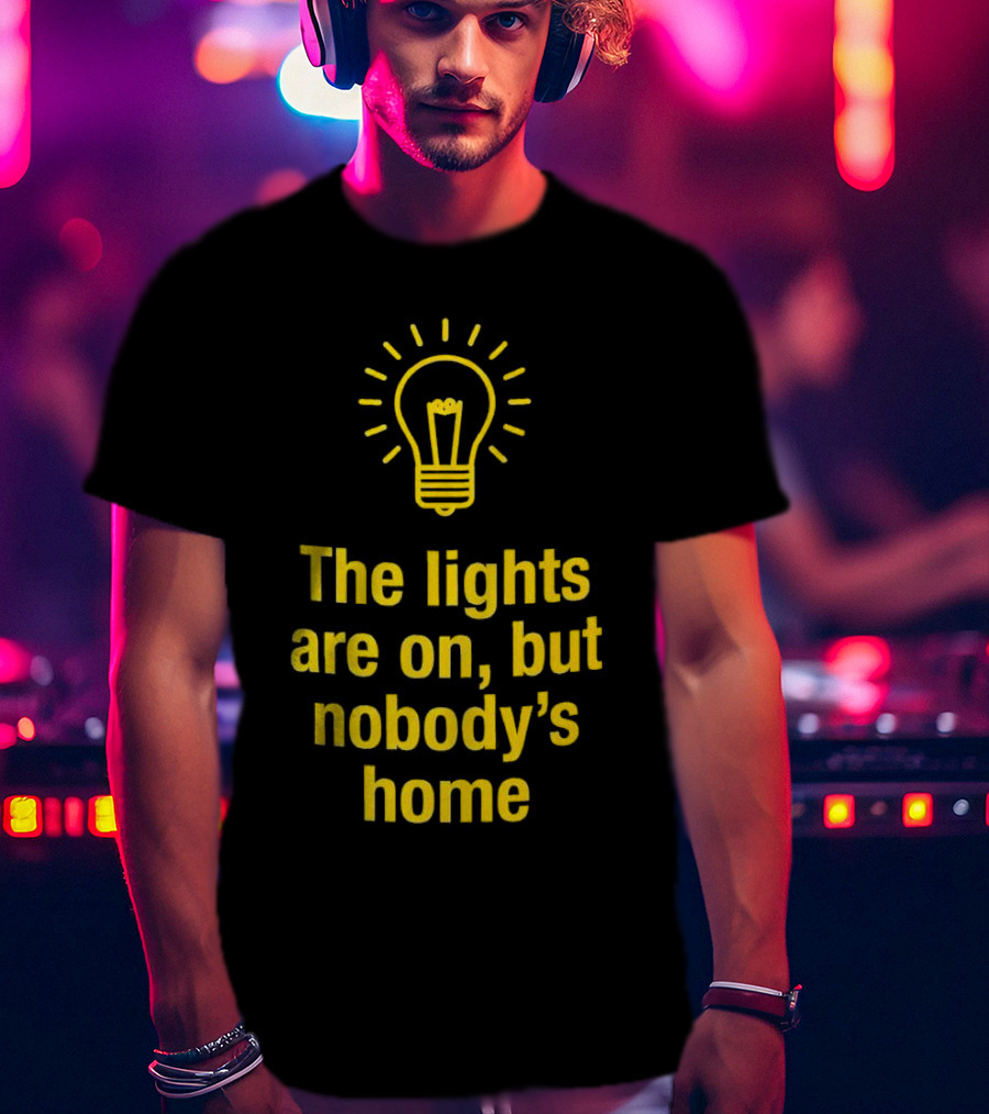 The Lights Are On But Nobody’s Home Lightbulb T-Shirt