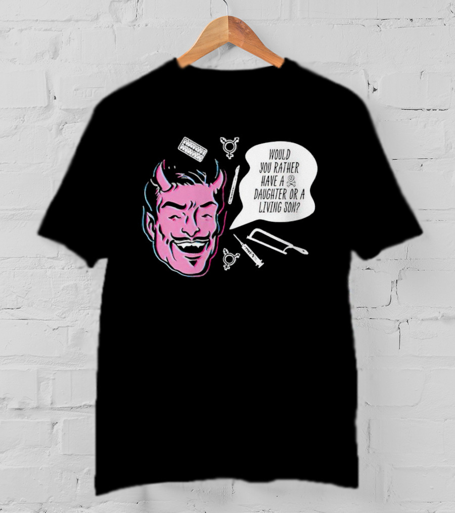 Powdered Wig Machine Devil Face Would You Rather Have A Daughter Or A Living Son T-Shirt