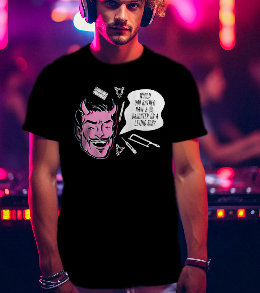 Powdered Wig Machine Devil Face Would You Rather Have A Daughter Or A Living Son T-Shirt