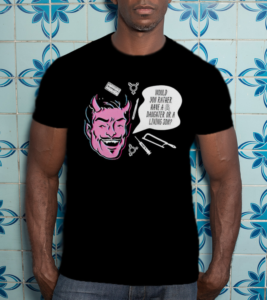 Powdered Wig Machine Devil Face Would You Rather Have A Daughter Or A Living Son T-Shirt