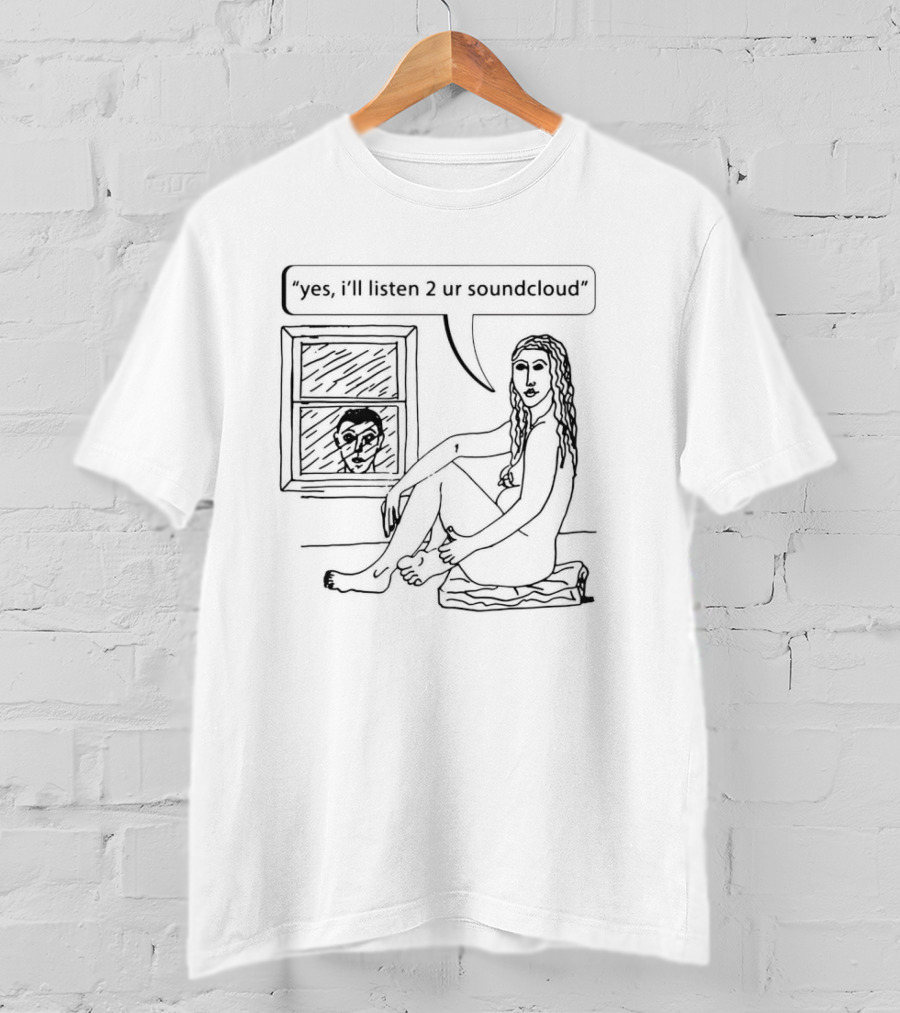 Yes I’ll Listen 2 Ur Soundcloud Window Sitting T-Shirt