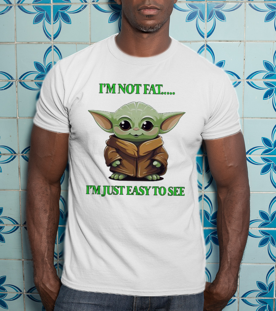I'm Not Fat Baby Yoda I'm Just Easy To See T-Shirt