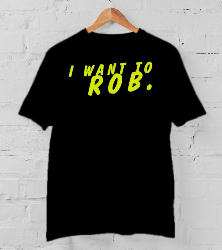 I Want To Rob Distinctive Statement Bold Yellow Letters T-Shirt
