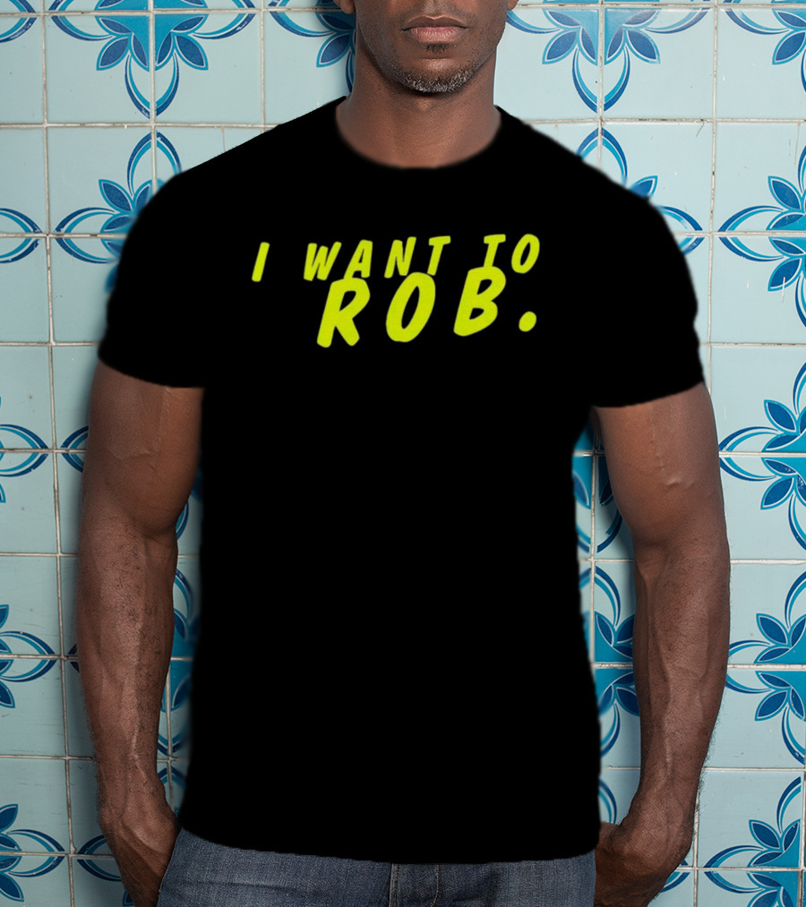 I Want To Rob Distinctive Statement Bold Yellow Letters T-Shirt