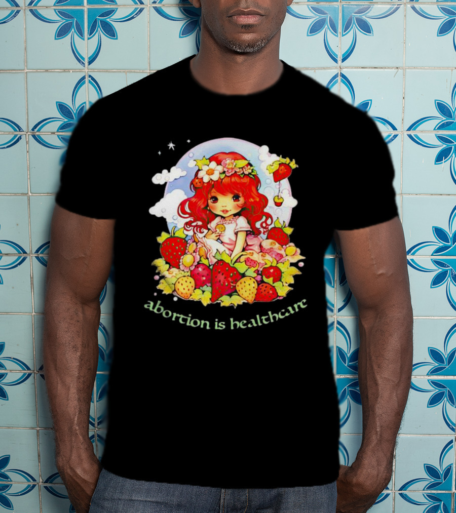 Abortion Is Healthcare Strawberry Girl With Flowers And Fruits T-Shirt