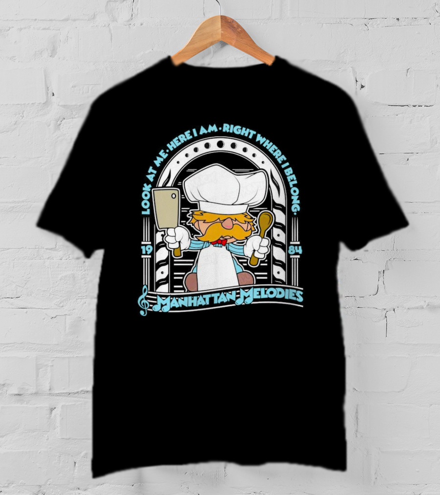 Look At Me Here I Am Right Where I Belong 1984 Manhattan Melodies Swedish Chef T-Shirt