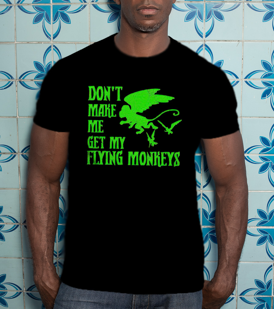 Don’t Make Me Get My Flying Monkeys Text With Winged Monkeys T-Shirt
