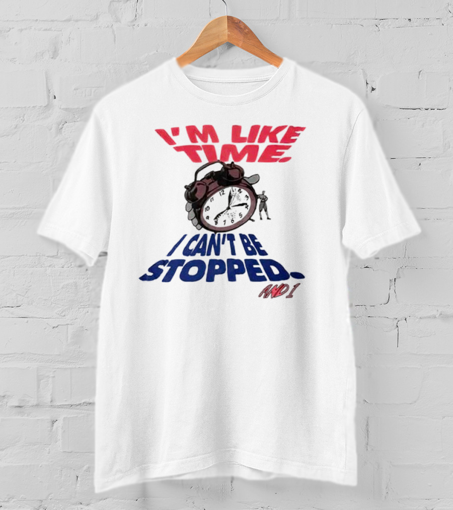 I'm Like Time I Can't Be Stopped And I T-Shirt