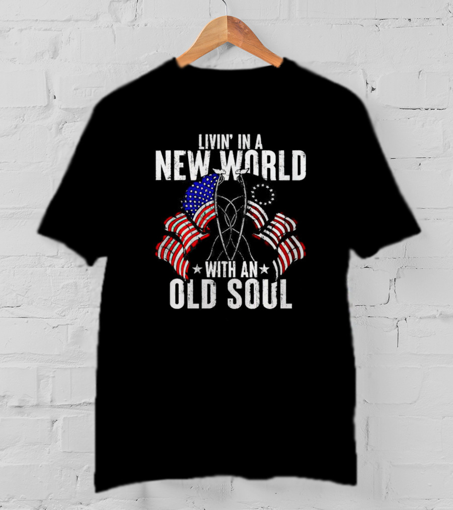 Livin' In A New World With An Old Soul American Flag Patriotic T-Shirt
