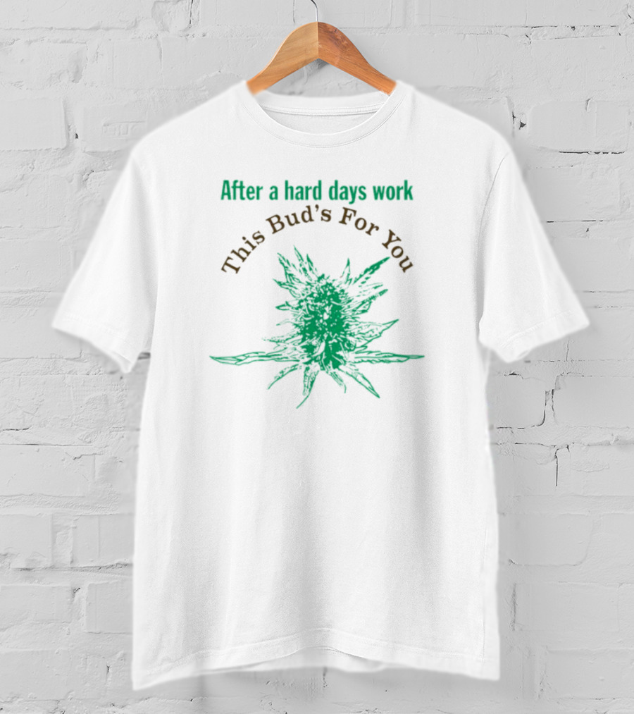 After A Hard Days Work This Bud's For You Green Cannabis Plant T-Shirt