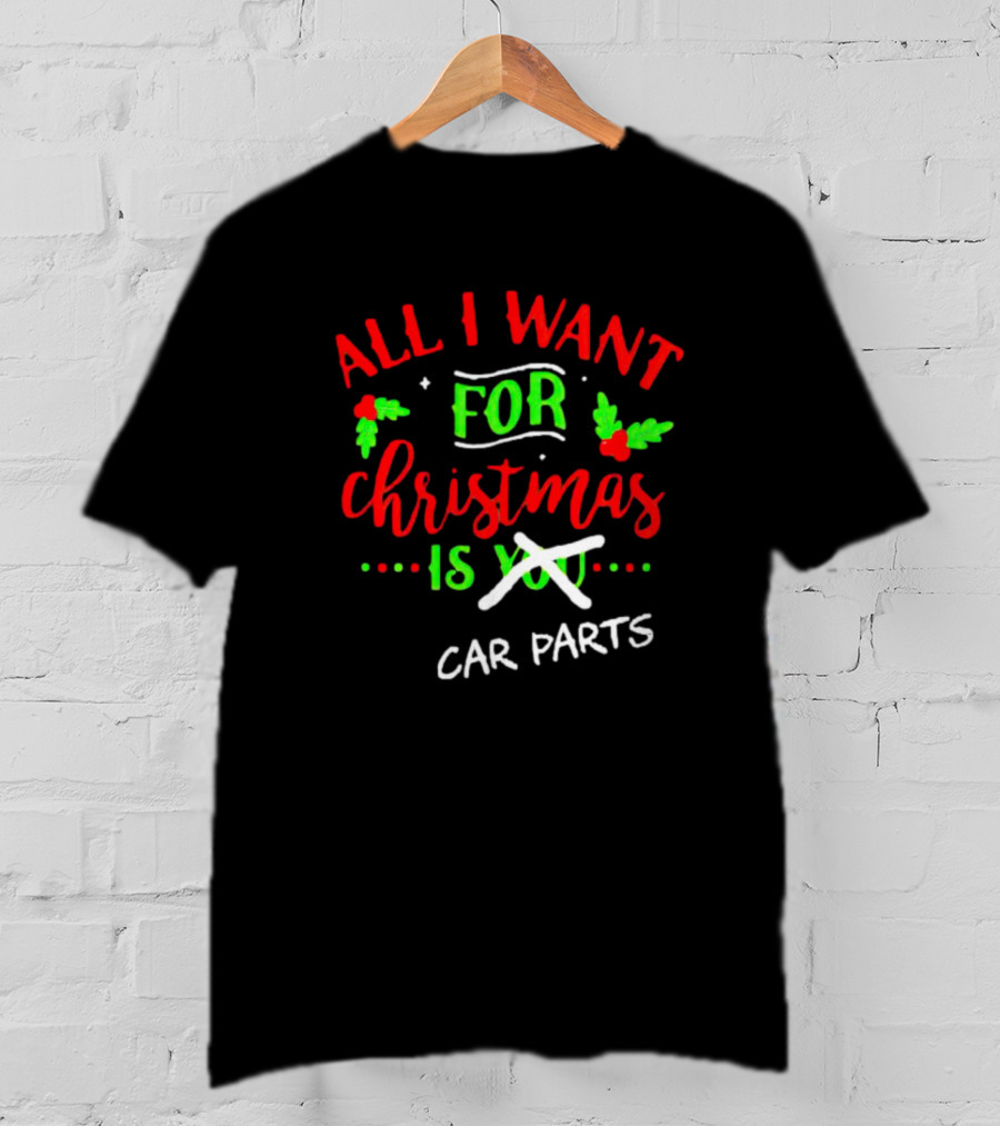 All I Want For Christmas Is Car Parts T-Shirt