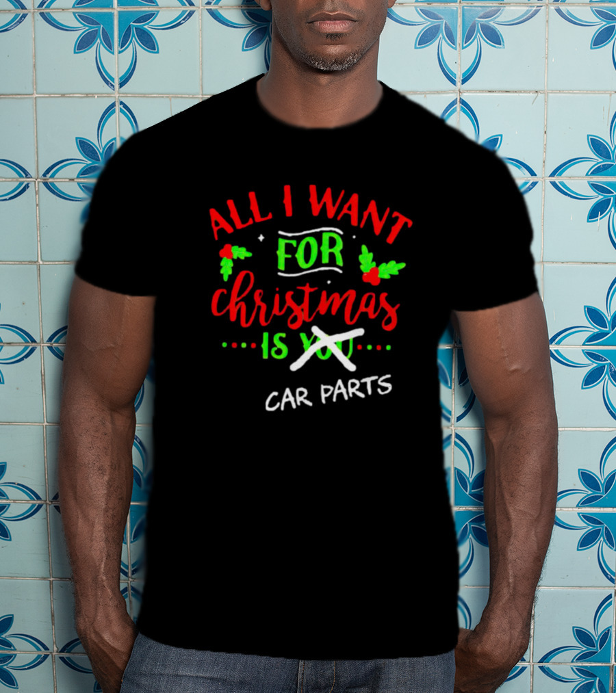 All I Want For Christmas Is Car Parts T-Shirt