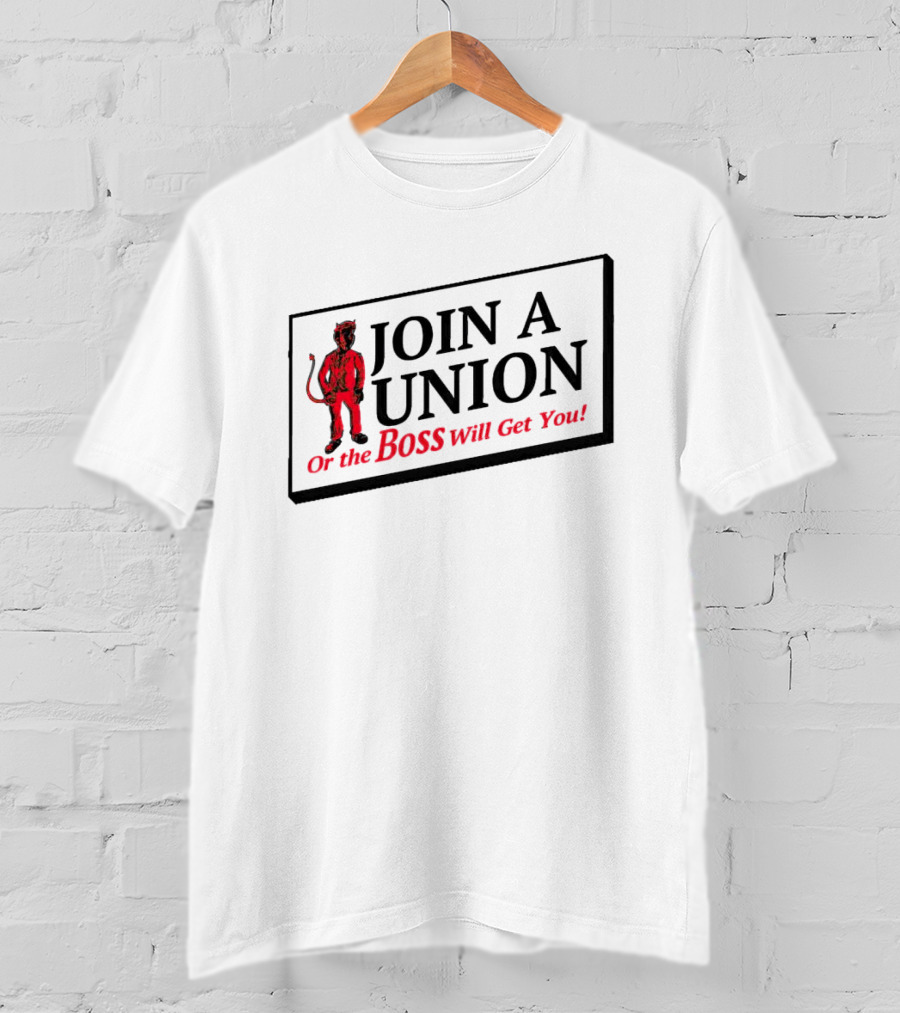 JOIN A UNION Or The BOSS Will Get You T-Shirt