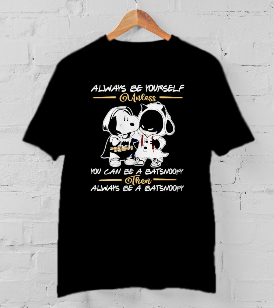 Always Be Yourself Unless You Can Be A Batsnoopy Then Always Be A Batsnoopy T-Shirt