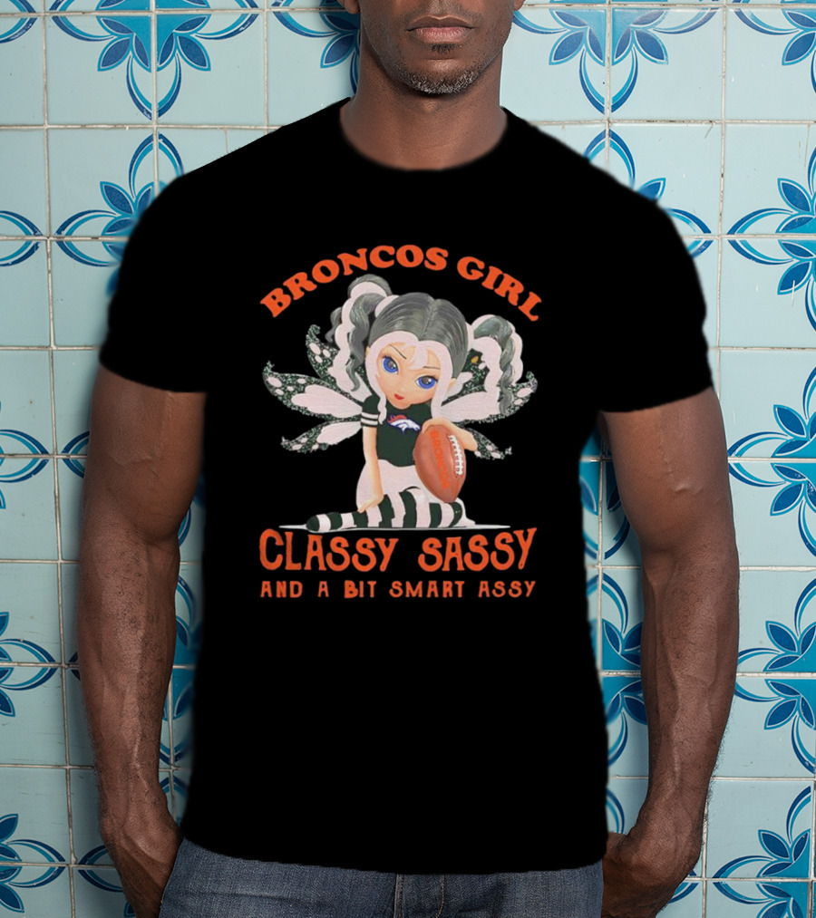 Broncos Girl Classy Sassy And A Bit Smart Assy Denver Broncos T-Shirt