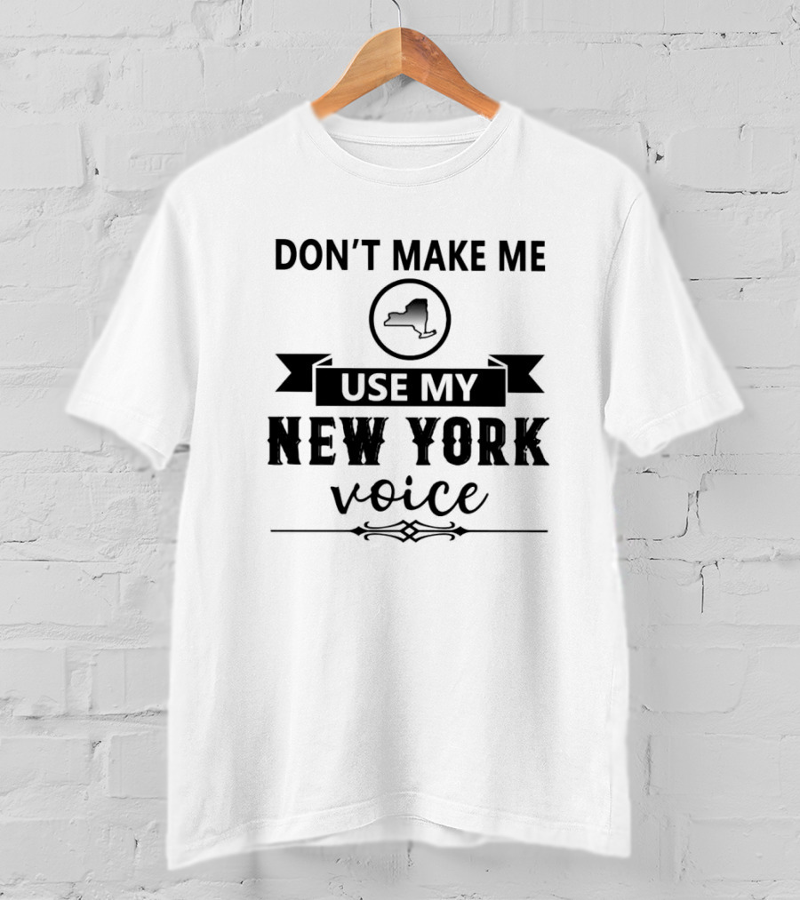 Don’t Make Me Use My New York Voice Map Outline T-Shirt
