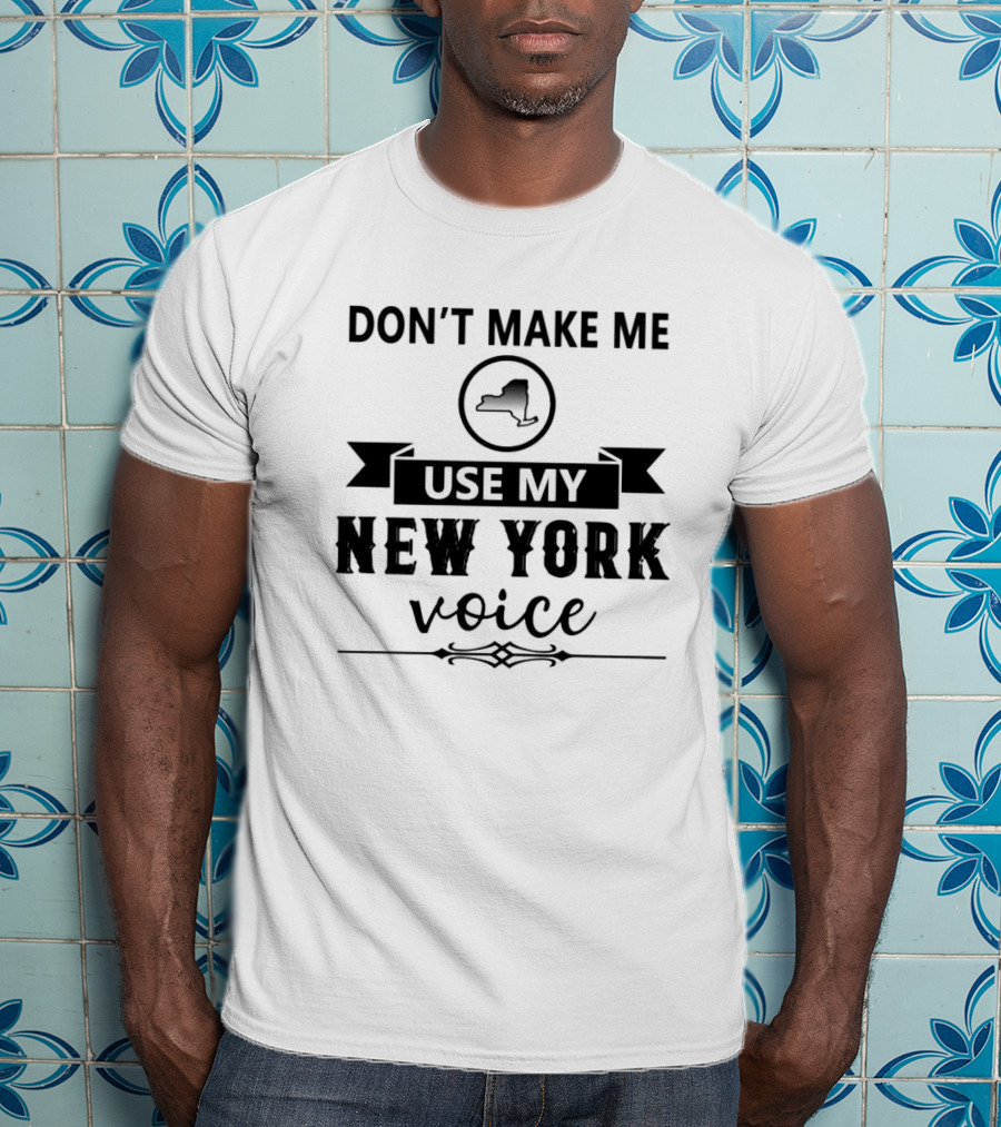 Don’t Make Me Use My New York Voice Map Outline T-Shirt