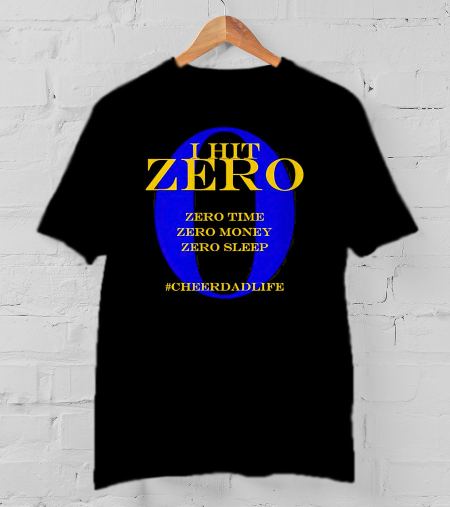 I Hit Zero Cheer Dad Life Zero Time Zero Money Zero Sleep #CheerDadLife T-Shirt