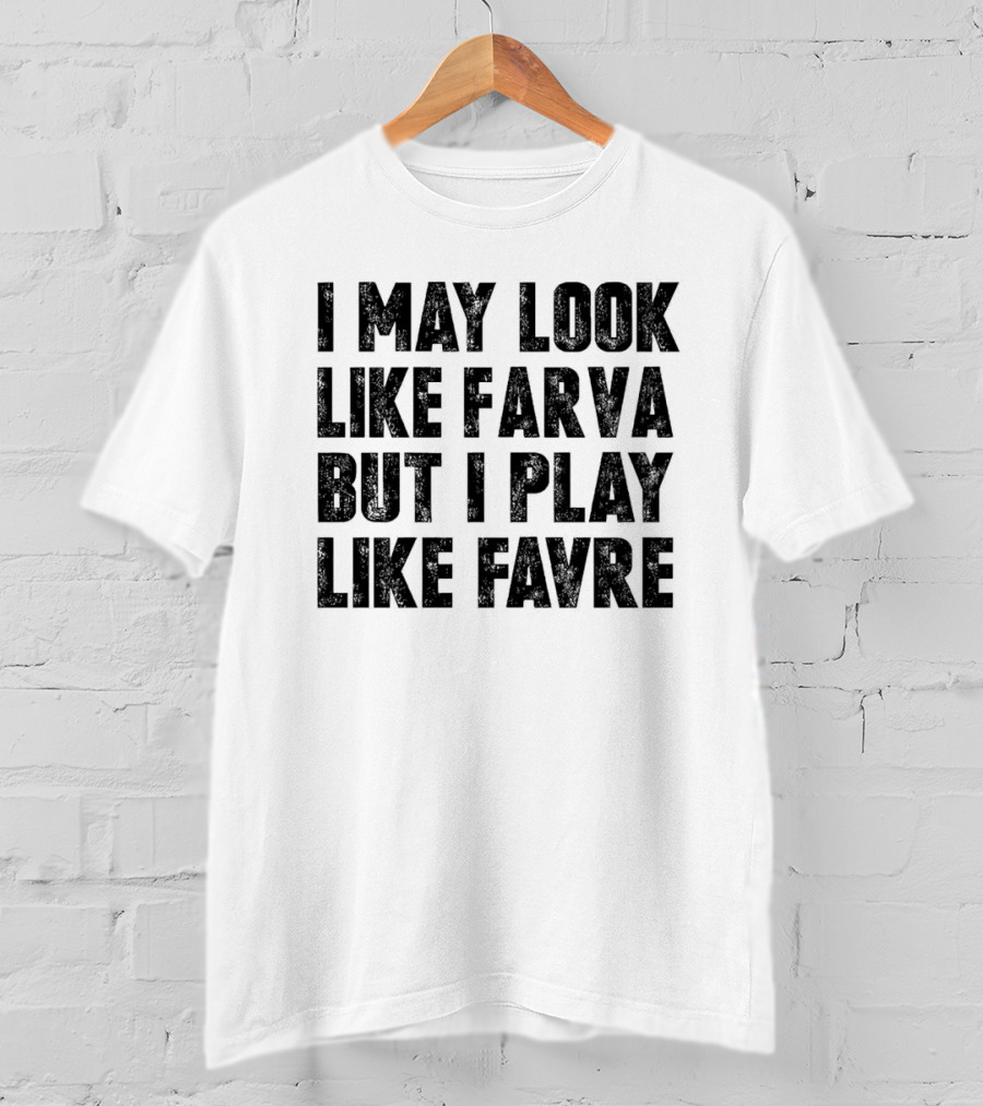 I May Look Like Farva But I Play Like Favre Sports Humor T-Shirt