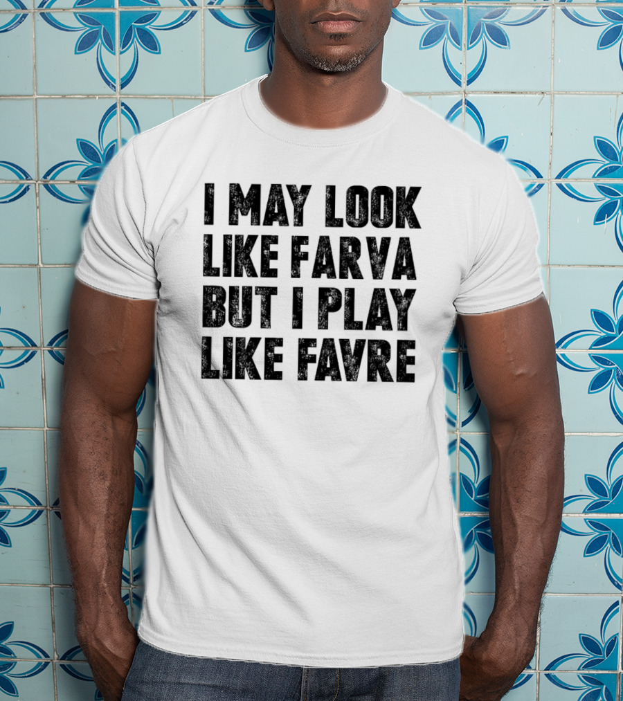 I May Look Like Farva But I Play Like Favre Sports Humor T-Shirt