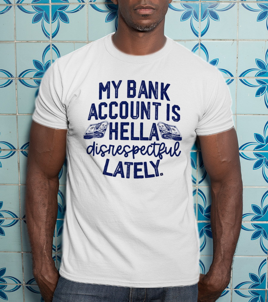 My Bank Account Is Hella Disrespectful Lately Money Icons T-Shirt