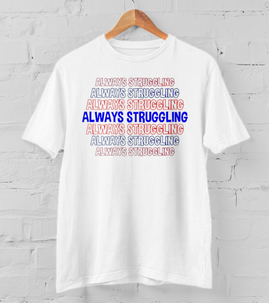 Always Struggling T-Shirt