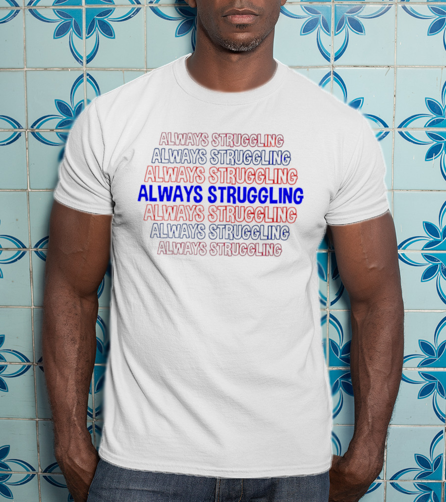 Always Struggling T-Shirt