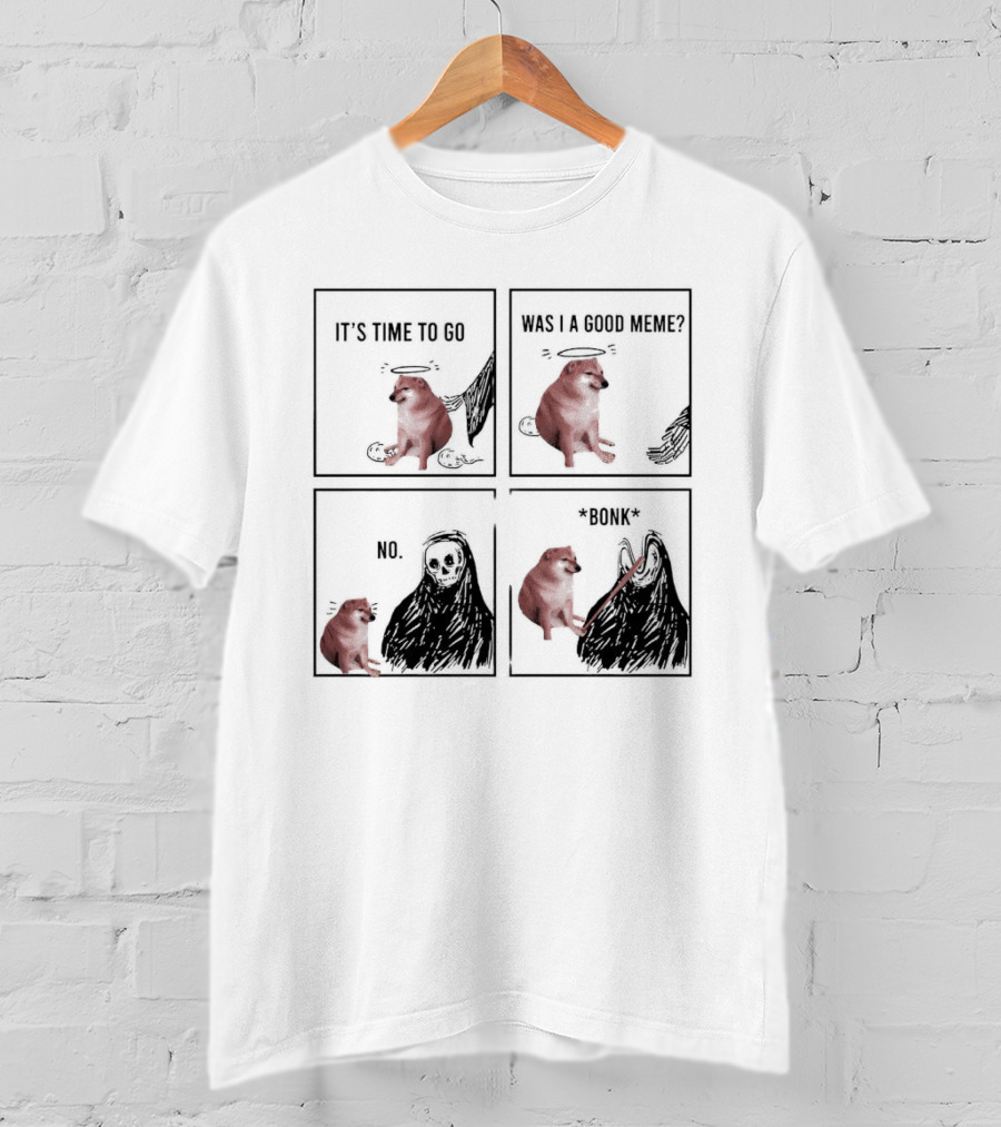 Cheems It's Time To Go Was I A Good Meme No Bonk T-Shirt