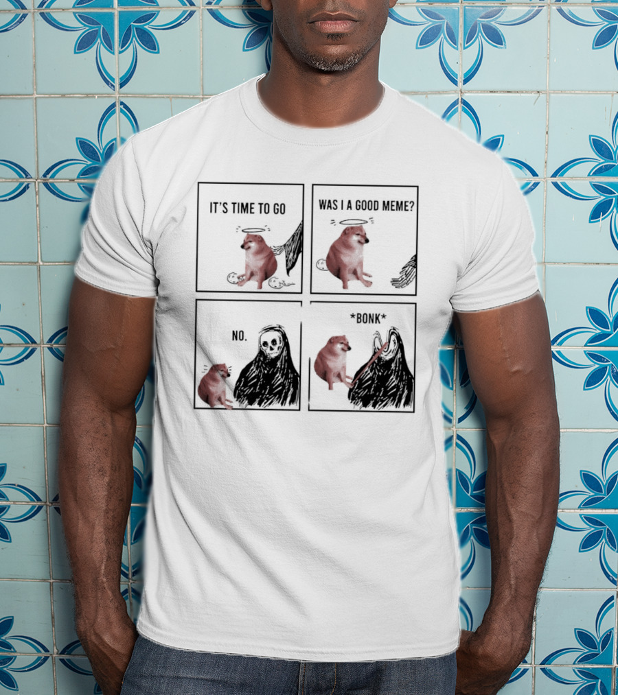 Cheems It's Time To Go Was I A Good Meme No Bonk T-Shirt