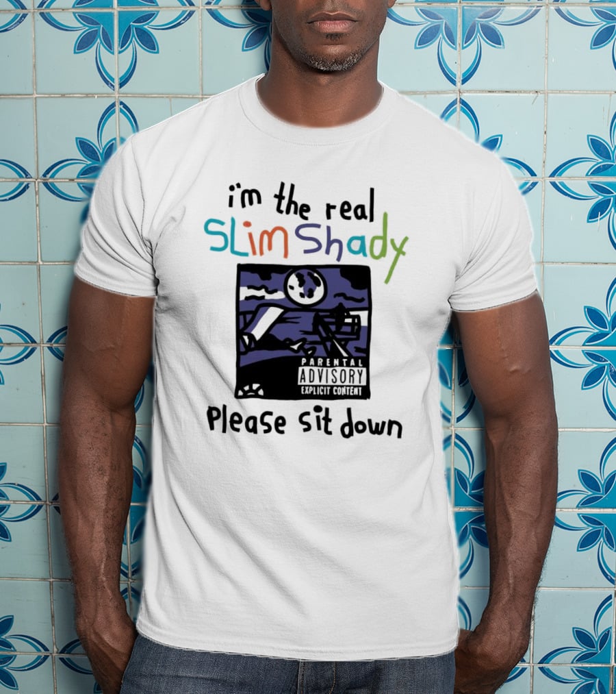 I'm The Real Slim Shady Please Sit Down Parental Advisory Explicit Content T-Shirt