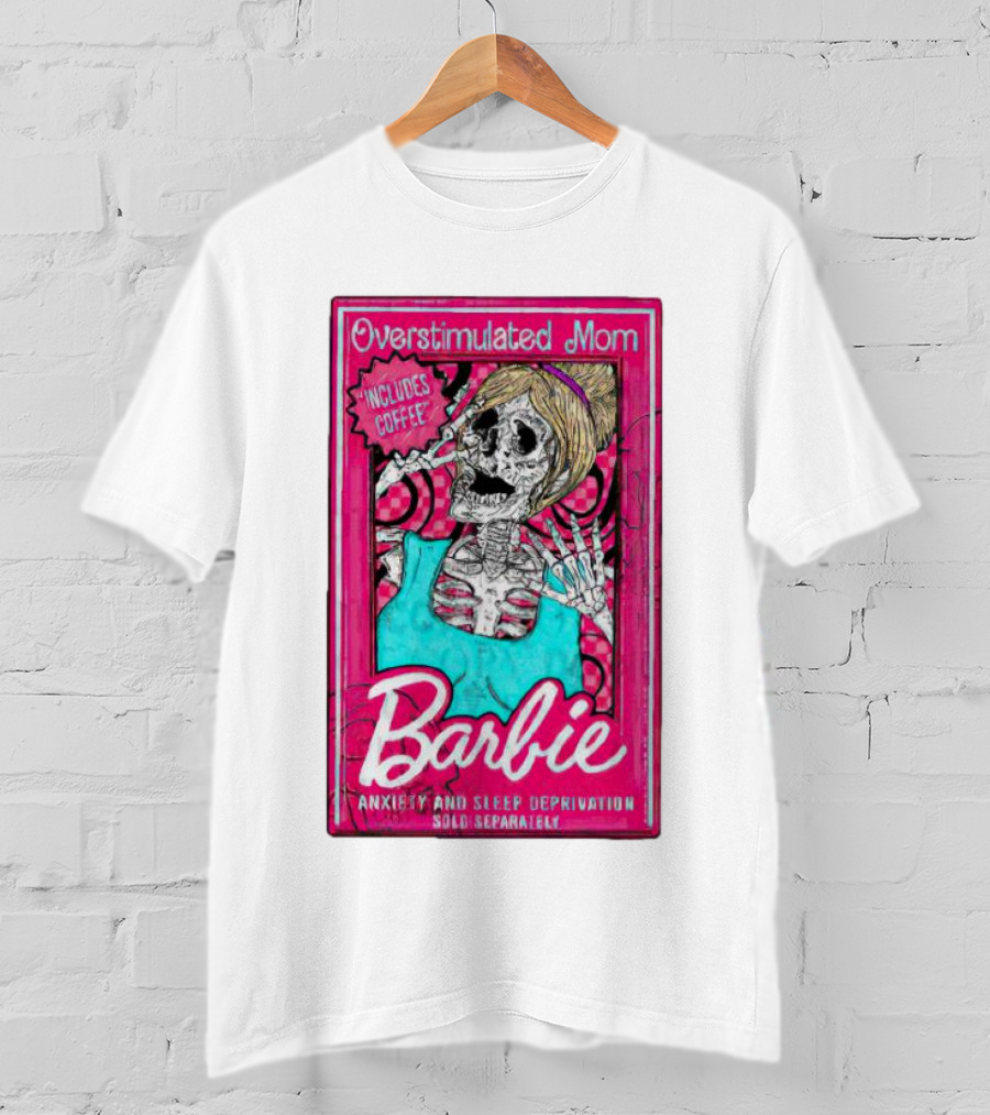 Overstimulated Mom Barbie Includes Coffee Anxiety And Sleep Deprivation Sold Separately T-Shirt