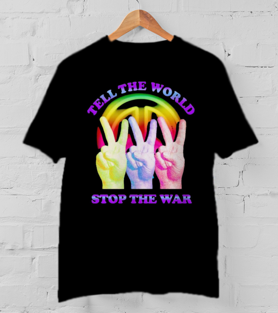 Tell The World Stop The War Peace Sign And Colorful Victory Hands T-Shirt
