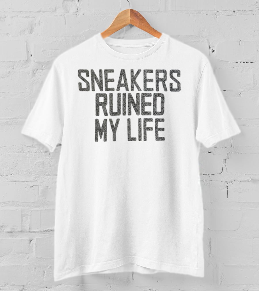 Sneakers Ruined My Life T-Shirt
