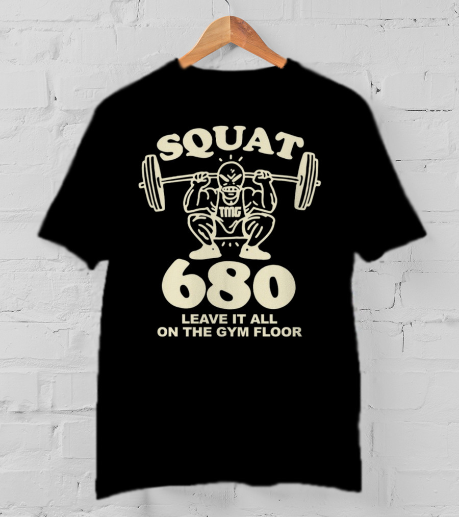 Squat 680 TMG Leave It All On The Gym Floor Powerlifting Motivation T-Shirt