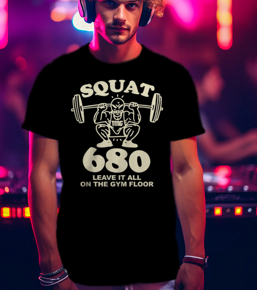 Squat 680 TMG Leave It All On The Gym Floor Powerlifting Motivation T-Shirt